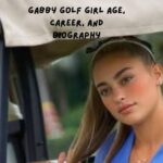 Gabby Golf Girl Age, Career, and Biography
